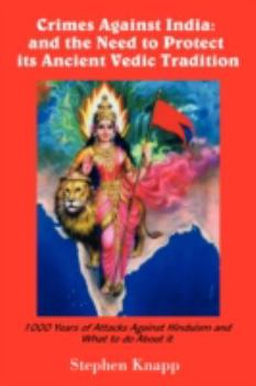 Paperback Crimes Against India: And the Need to Protect Its Ancient Vedic Tradition, 1000 Years of Attacks Against Hinduism and What to Do About It Book