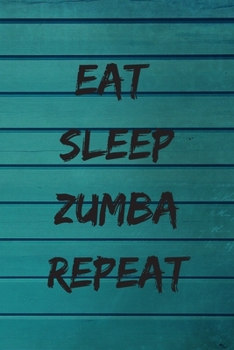 Eat Sleep Zumba Repeat: Zumba Fitness Notebook to Write in | Friend GIft | Dance Journal | The perfect way to record your hobby |
