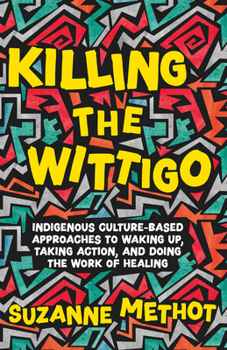 Paperback Killing the Wittigo: Indigenous Culture-Based Approaches to Waking Up, Taking Action, and Doing the Work of Healing Book