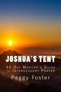 Paperback Joshua's Tent: A 40 Day Mentor's Guide to Intercession Book