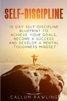 Paperback Self-Discipline: 10 Day Self Discipline Blueprint To Achieve Your Goals, Become a Success and Develop a Mental Toughness Mindset Book