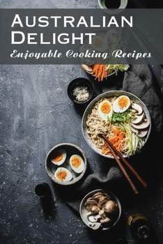 Paperback Australian Delight: Enjoyable Cooking Recipes: Steps To Cooking Book