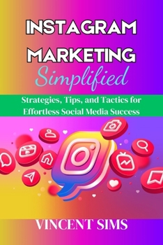 Paperback Instagram Marketing Simplified: Strategies, Tips, and Tactics for Effortless Social Media Success Book