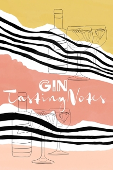 Gin Tasting Notes: Gin Tastingbuch - das perfekte Notizbuch f�r jeden edlen Tropfen, Soft Cover - A5, 120 Seiten, Geschenk