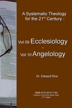 A Systematic Theology for the 21st Century – Vol 9 Ecclesiology – Vol 10 Angelology