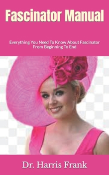 Paperback Fascinator Manual: Everything You Need To Know About Fascinator From Beginning To End Book