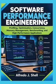 SOFTWARE PERFORMANCE ENGINEERING: Profiling, Optimization, Concurrency, Memory Management, Benchmarking, and High-Performance Applications