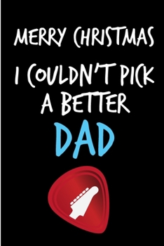 Paperback Merry Christmas, I Couldn't Pick A Better Dad: From Child Kid Son Daughter Notebook - Fun Heartfelt Guitar Journal Blank Book for Him - Anniversary Bi Book