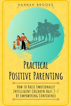 Paperback Practical Positive Parenting: How To Raise Emotionally Intelligent Children Ages 2-7 By Empowering Confidence Book
