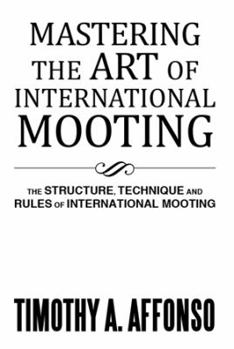 Paperback Mastering the Art of International Mooting: The Structure, Technique and Rules of International Mooting Book