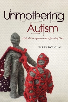 Paperback Unmothering Autism: Ethical Disruptions and Affirming Care Book