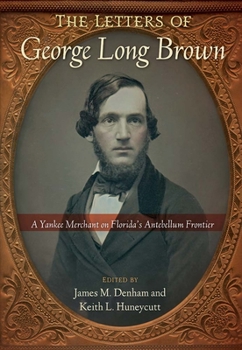 The Letters of George Long Brown: A Yankee Merchant on Florida's Antebellum Frontier - Book  of the Contested Boundaries