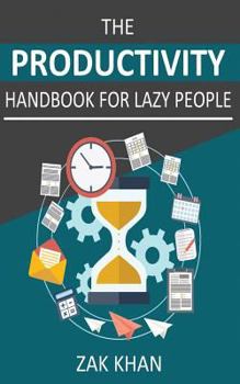 Paperback The Productivity Handbook For Lazy People: Ridiculously Effective Ways To Get More Done In Half The Time Book