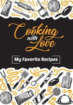 Cooking With Love My Favorite Recipes: Blank Recipe Journal: The Perfect Gift for Foodies, Cooks, Chefs / do-it-yourself cookbook to note down your 100 favorite recipes (106 Pages, 7x10, Soft Cover, M