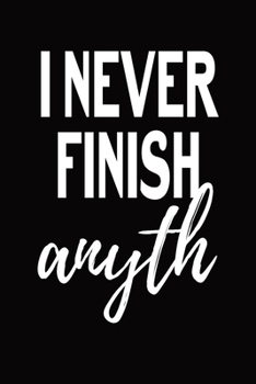 I Never Finish Anyth : Blank Lined Journal Funny Notebook, Office Coworkers Jokes