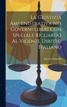 Hardcover La Giustizia Amministrativa Nei Governi Liberi Con Speciale Riguardo Al Vigente Diritto Italiano [Italian] Book