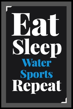 Paperback Eat Sleep Water Sports Repeat: (Diary, Notebook) (Journals) or Personal Use for Men - Women Cute Gift For Water Sports Lovers And Fans. 6" x 9" (15.2 Book