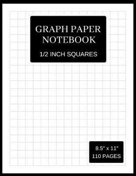 Graph Paper Notebook: 1/2 Inch Squares (Large, 110 Pages, Thin Gray Lines, Black and White Soft Cover)