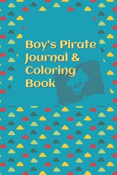 Paperback Boy's Pirate Journal & Coloring Book: Pages to Journal in, Write your notes, Color Pirates, Dreams, Things to remember, Goals and then take a break an Book