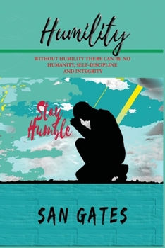 Paperback Humility - Without Humility There Can Be No Humanity, Self Discipline and Integrity Book