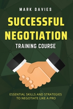 Paperback Successful Negotiation Training Course: Essential Skills and Strategies to Negotiate Like a Pro Book