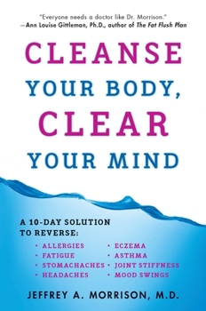 Paperback Cleanse Your Body, Clear Your Mind: A 10-Day Solution to Reverse Allergies, Fatigue, Stomaches, Headaches, Eczema, Asthma, Joint Stiffness, Mood Swing Book