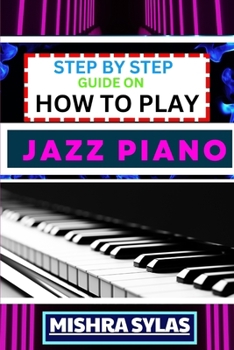 Paperback Step by Step Guide on How to Play Jazz Piano: Expert Manual To Master The Art Of Jazz Piano Playing, From Basic Chords To Advanced Improvisation Techn Book