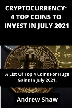 Paperback Cryptocurrency: 4 TOP COINS TO INVEST IN JULY 2021: A List Of Top 4 Coins For Huge Gains In July 2021. Book