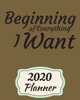 Beginning of Everything I Want : 2020 Weekly and Monthly Planner: Green Cover , Jan 1, 2020 to Dec 31, 2020 . Simple with Lots of Space to Write in. Suitable As Diary, Organizer, Planer