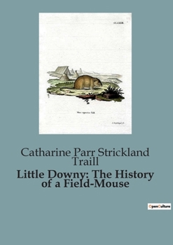 Paperback Little Downy: The History of a Field-Mouse: A Moral Tale of Adventure and Consequence Book