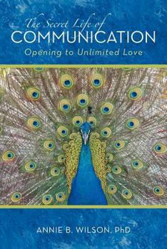 Paperback The Secret Life of Communication: Opening to Unlimited Love Book