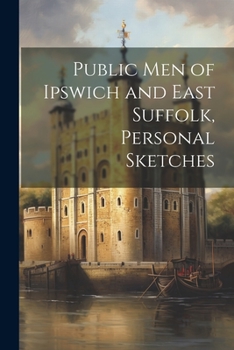 Paperback Public Men of Ipswich and East Suffolk, Personal Sketches Book