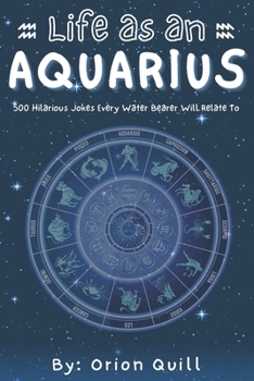Life as an Aquarius: 500 Hilarious Jokes Every Water Bearer Will Relate To