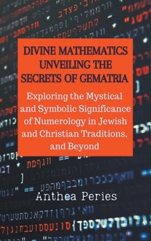 Paperback Divine Mathematics: Unveiling the Secrets of Gematria Exploring the Mystical & Symbolic Significance of Numerology in Jewish and Christian Book