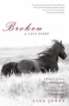 Paperback Broken: A Love Story: A Woman's Journey Toward Redemption on the Wind River Indian Reservation Book