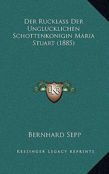 Paperback Der Rucklass Der Unglucklichen Schottenkonigin Maria Stuart (1885) [German] Book
