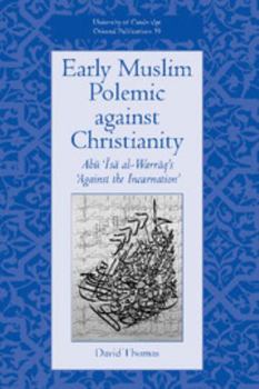 Early Muslim Polemic against Christianity: Abu Isa al-Warraq's 'Against the Incarnation' (University of Cambridge Oriental Publications)