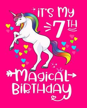 It's My 7th Magical Birthday: Unicorn Birthday Journal Birthday Gift for 7 Year Old Girls Unicorn Notebook 100 Pages 8x10