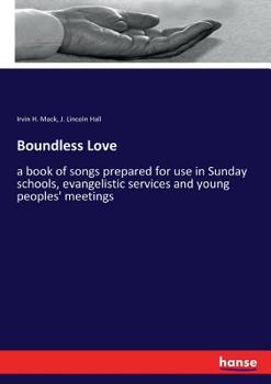 Paperback Boundless Love: a book of songs prepared for use in Sunday schools, evangelistic services and young peoples' meetings Book
