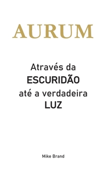 AURUM - Através da escuridão até a verdadeira luz (Portuguese Edition)
