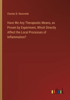 Paperback Have We Any Therapeutic Means, as Proven by Experiment, Which Directly Affect the Local Processes of Inflammation? Book