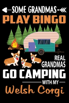 Some Grandmas Play Bingo Real Grandmas Go Camping with my Welsh Corgi: Perfect RV Journal/Camping Diary or Gift for Campers: Over 120 Pages with ... for families who enjoy camping together.