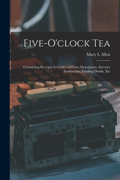 Paperback Five-o'clock Tea: Containing Receipts for Cakes of Every Description, Savoury Sandwiches, Cooling Drinks, Etc Book