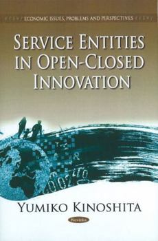 Paperback Service Entities in Open-Closed Innovation (Economic Issues, Problems and Perspectives) Book