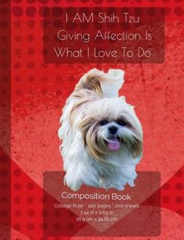 I AM Shih Tzu - Giving Affection Is What I Have to Do - Composition Notebook : College Ruled Writer's Notebook for School / Teacher / Office / Student [ Softback * Perfect Bound * Large ]