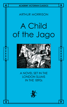 Paperback A Child of the Jago: A Novel Set in the London Slums in the 1890s Book