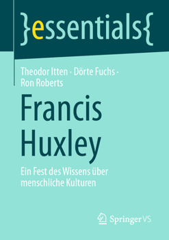 Francis Huxley: Ein Fest des Wissens über menschliche Kulturen (essentials) (German Edition)