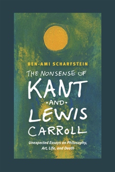 Hardcover The Nonsense of Kant and Lewis Carroll: Unexpected Essays on Philosophy, Art, Life, and Death Book