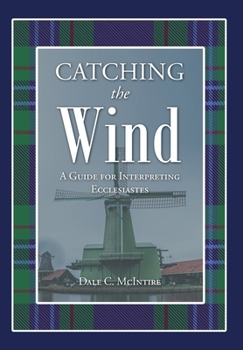 Hardcover Catching the Wind: A Guide for Interpreting Ecclesiastes Book