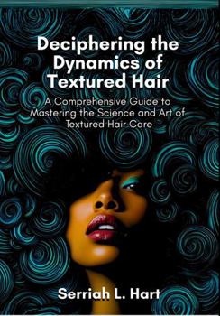 Deciphering the Dynamics of Textured Hair: A Comprehensive Guide to Mastering the Science and Art of Textured Hair Care